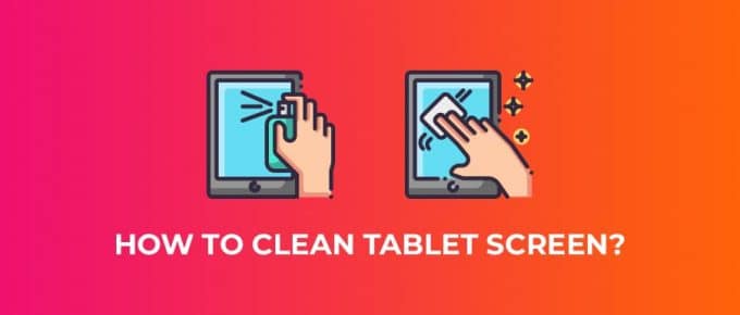 How To Clean Tablet Screen